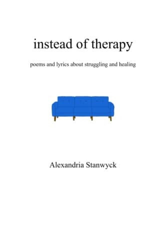 Instead of Therapy Poems and Lyrics about Struggling and Healing