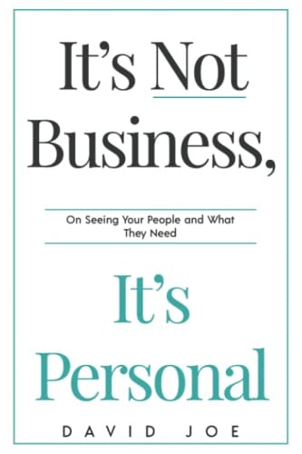 It's Not Business, It's Personal On Seeing Your People and What They Need