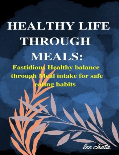 Healthy Life Through Meals Fastidious Healthy Balance Through Meal Intake for Safe Eating Habits