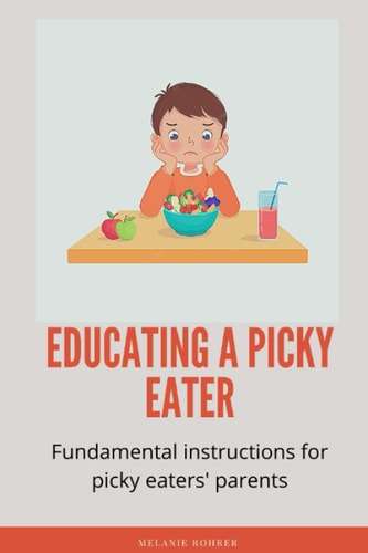 Educating a Picky Eater Fundamental Instructions for Picky Eaters' Parents