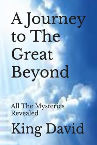 A Journey to The Great Beyond: All The Mysteries Revealed (Human Soul Evolution, Elevation, and Ascension)