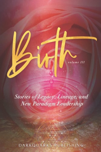 Birth Stories of Legacy, Lineage, and New Paradigm Leadership (Volume III)