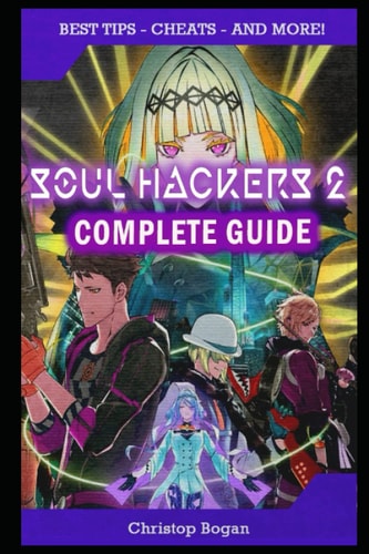 Soul Hackers 2 Complete Guide Best Tips, Tricks and Strategies to Become a Pro Player