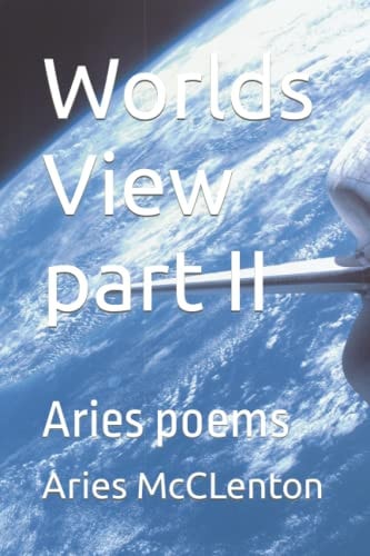 Worlds View Part II Aries Poems