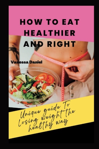 How to Eat Healthier and Right Unique Guide To Losing Weight The Healthy Way