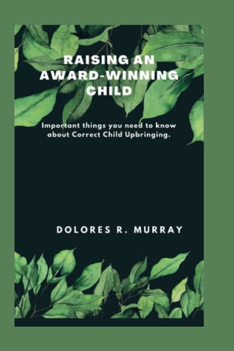 Raising an Award-Winning Child Important Things You Need to Know about Correct Child Upbringing