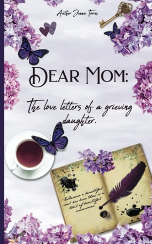 Dear Mom The Love Letters of a Grieving Daughter