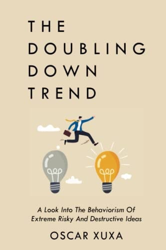 The Doubling Down Trend A Look Into the Behaviorism of Extreme Risky and Destructive Ideas