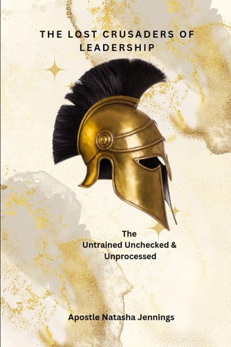 The Lost Crusaders of Leadership The Untrained Unchecked & Unprocessed