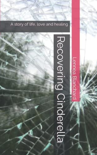 Recovering Cinderella A Story of Life, Love and Healing