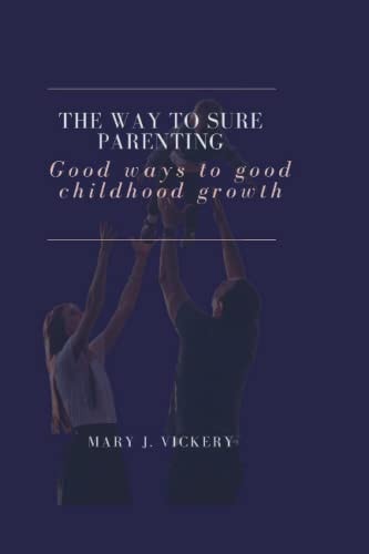 The Way to Sure Parenting Good Ways to Good Childhood Growth