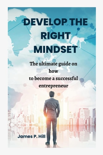 Develop the Right Mindset The Ultimate Guide on how to Become a Successful Entrepreneur