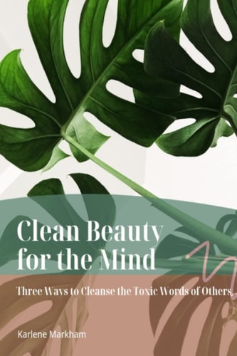 Clean Beauty for the Mind 'Three Ways to Cleanse Toxic Words of Others'