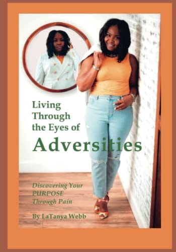 Living Through the Eyes of Adversities Discovering Your Purpose Through Pain