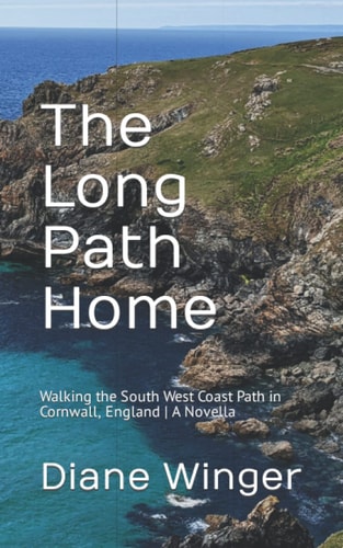 The Long Path Home Walking the South West Coast Path in Cornwall, England A Novella