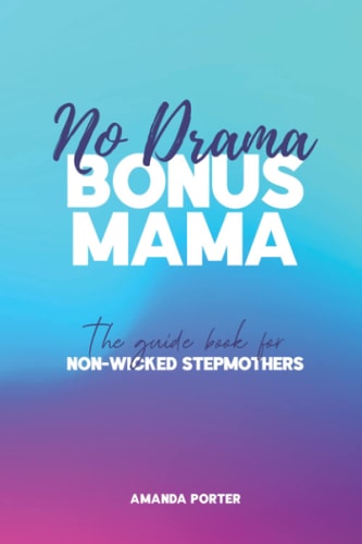No Drama Bonus Mama The Guide Book For Non-Wicked Step Mothers