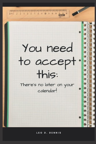 You Need to Accept this There's No Later on Your Calendar!