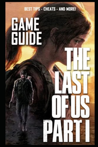 The Last of Us Part I Complete Guide: BEST TIPS - CHEATS - AND MORE!