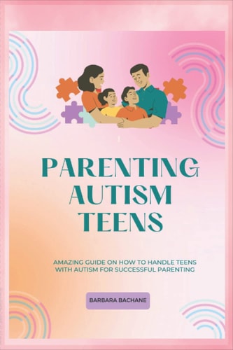 Parenting Autism Teens Amazing Guide on how to Handle Teens with Autism for Successful Parenting