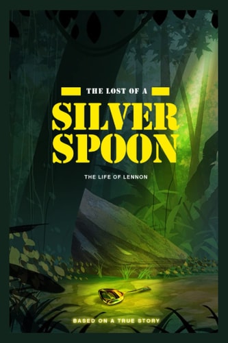 The Lost of a Silver Spoon The Life of Lennon (based on a True Story)