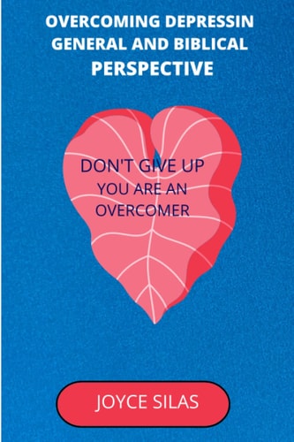 Overcoming Depression General and Biblical Perspective: Don't Give Up, You are an Overcomer