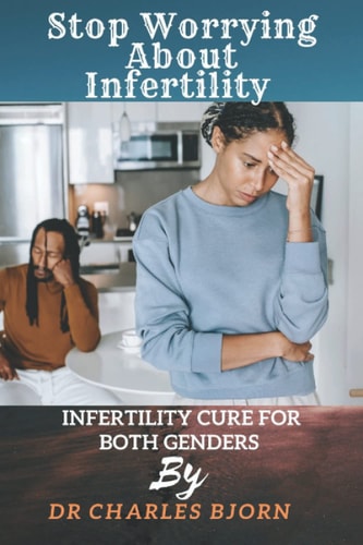 Stop Worrying About Infertility The Cure for Infertility In Both Genders