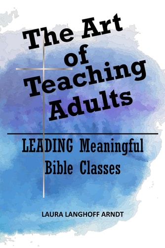 The Art of Teaching Adults LEADING Meaningful Bible Classes