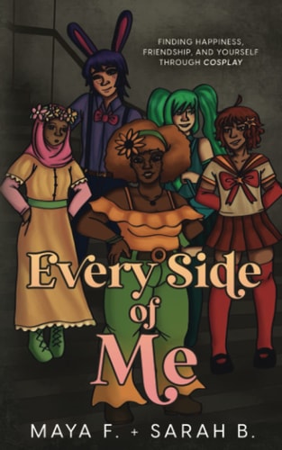 Every Side of Me Finding Happiness, Friendship, and Yourself Through Cosplay