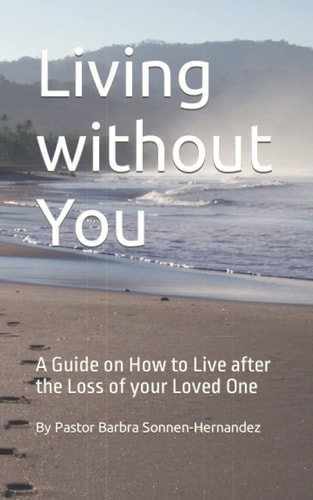 Living Without You A Guide on How to Live After the Loss of Your Loved One