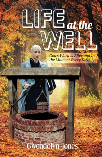 Life At the Well God's Word Is Alive and In the Moment Every Day