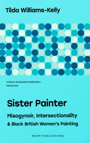 Sister Painter Misogynoir, Intersectionality, and Black British Women's Painting