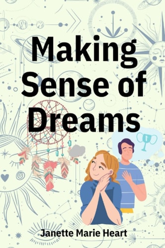 Making Sense of Dreams A Guide to Sleeping Better, Dreaming Better, and Understanding Your Dreams