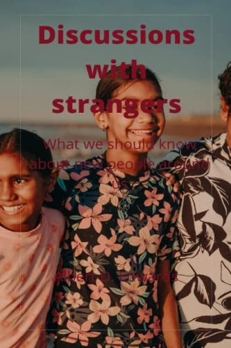 Discussions with Strangers : What We Should Know about New People Around Us