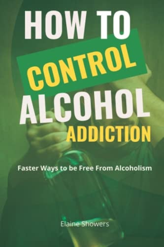How to Control Alcohol Addiction Faster Ways to be Free from Alcoholism