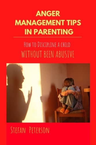 Anger Management Tips in Parenting How to Discipline a Child Without Been Abusive