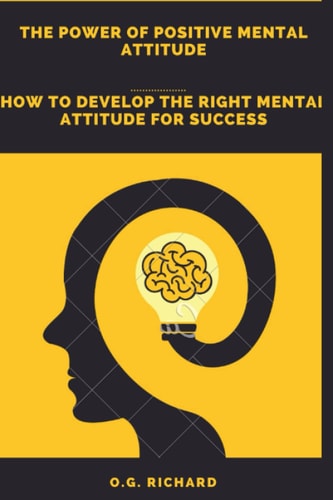 The Power of Positive Mental Attitude How to Develop the Right Mental Attitude for Success