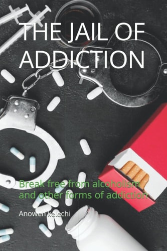 The Jail of Addiction Break Free from Alcoholism and Other Forms of Addiction