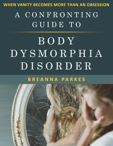 A Confronting Guide to Body Dysmorphia Disorder When Vanity Becomes More Than an Obsession