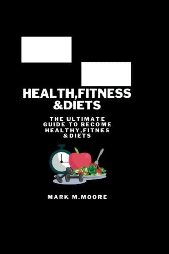 Health, Fitness &Diets The Ultimate Guide to Become Healthy, Fitnes &diets