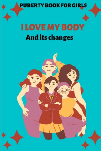 I Love My Body and Its Changes Puberty Book for Girls: A Period Book for Teenage Girls My Changing Body