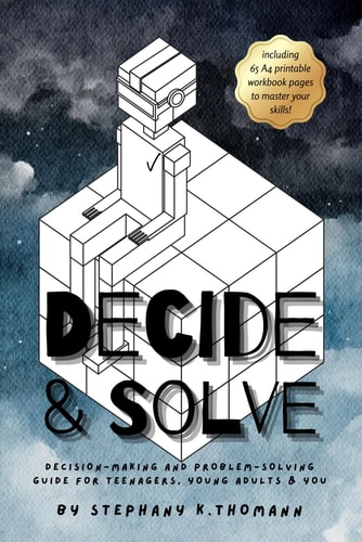 Decide and Solve Decision-making and Problem-solving Skills for Teens, Young Adults, and You
