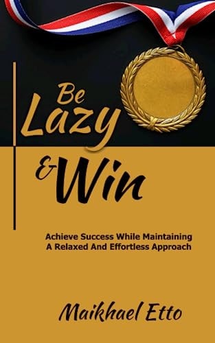 Be Lazy And Win Achieve Success While Maintaining A Relaxed And Effortless Approach