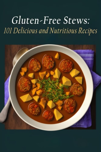 Gluten-Free Stews 101 Delicious and Nutritious Recipes