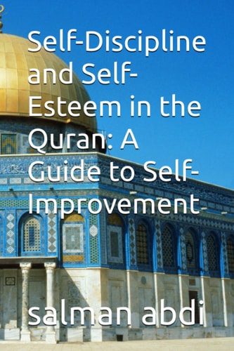 Self-Discipline and Self-Esteem in the Quran A Guide to Self-Improvement