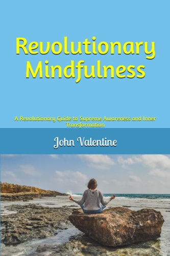 Revolutionary Mindfulness A Revolutionary Guide to Supreme Awareness and Inner Transformation