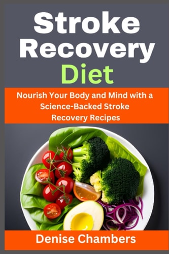 Stroke Recovery Diet Nourish Your Body and Mind with a Science-Backed Stroke Recovery Recipes