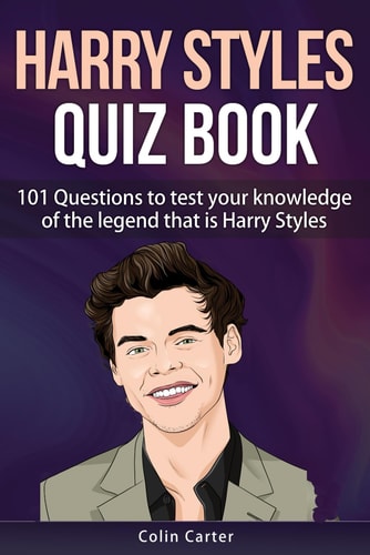 Harry Styles Quiz Book 101 Questions To Test Your Knowledge Of The Legend That Is Harry Styles