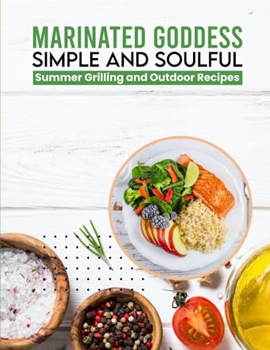 Marinated Goddess Simple and Soulful Summer Grilling and Outdoor Recipes