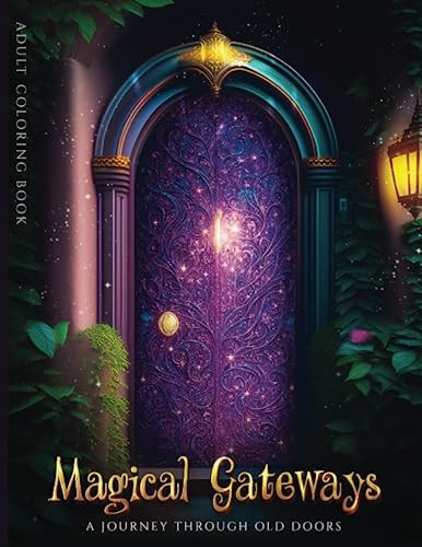 Magical Gateways A Journey Through Old Doors - Adult Coloring Book - 47 Unique Designs