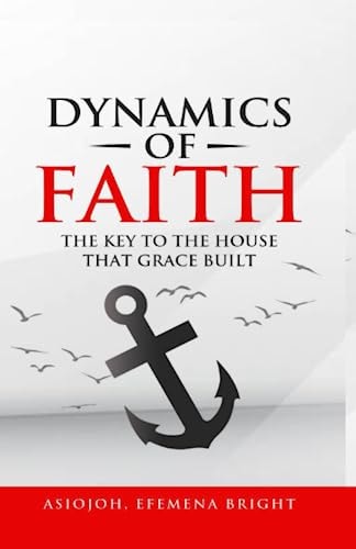 Dynamics of Faith The Key To The House That Grace Built
